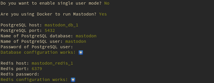 Single user mode? N, Using Docker to run Mastodon? Y, PostgreSQL host: mastodon_db_1, PostgreSQL port: 5432, Name of PostgreSQL database: mastodon, Name of PostgreSQL user: mastodon, Password of ProstgreSQL user: password